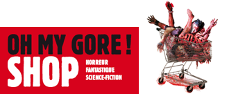 Oh My Gore ! Shop - Vente DVDs, Affiches, BOs, Fanzines, T-shirt de films d'Horreur